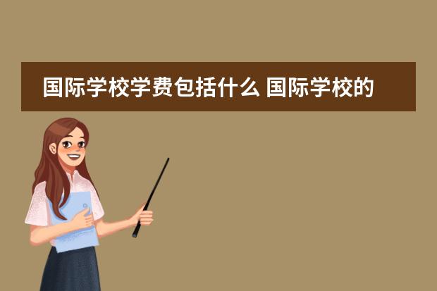 国际学校学费包括什么 国际学校的学费