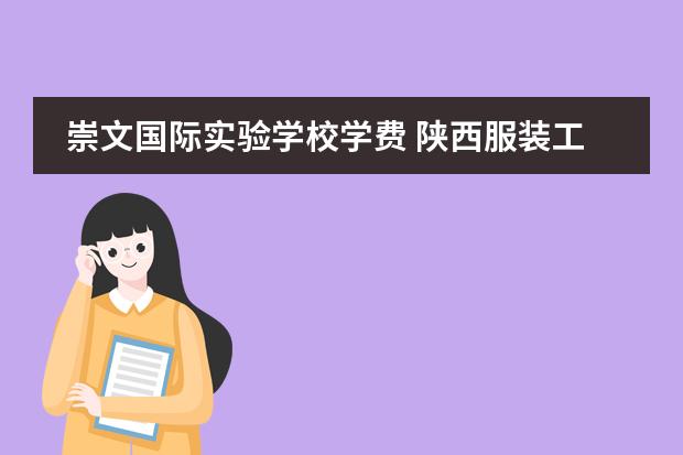 崇文国际实验学校学费 陕西服装工程学院怎样?