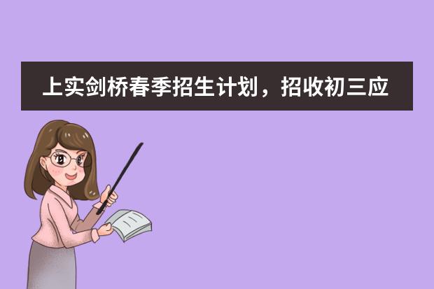 上实剑桥春季招生计划,招收初三应届生,春季学制3.5年。