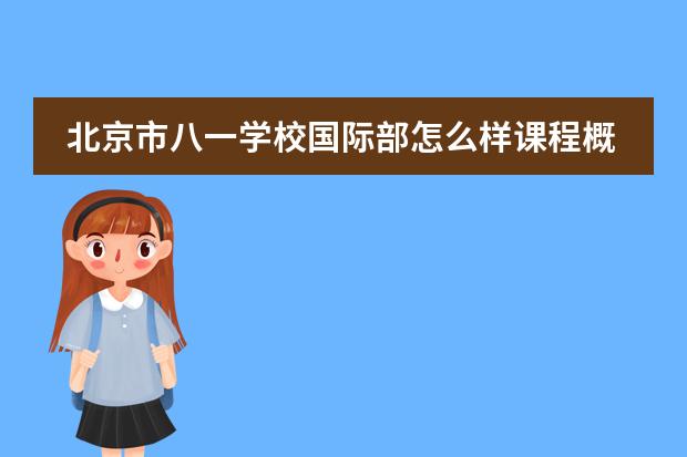 北京市八一学校国际部怎么样课程概述如下