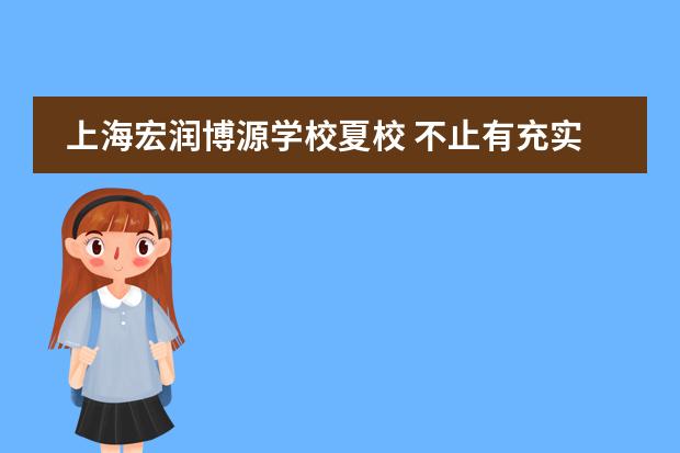 上海宏润博源学校夏校 不止有充实的学术学习还有有趣的灵魂相伴