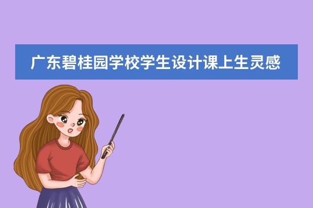 广东碧桂园学校学生设计课上生灵感，产品设计喜获双专利