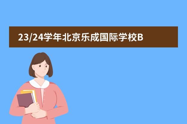 23/24学年北京乐成国际学校BCIS申请季开启,校园开放日火爆预约中