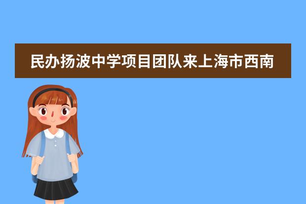 民办扬波中学项目团队来上海市西南位育中学交流