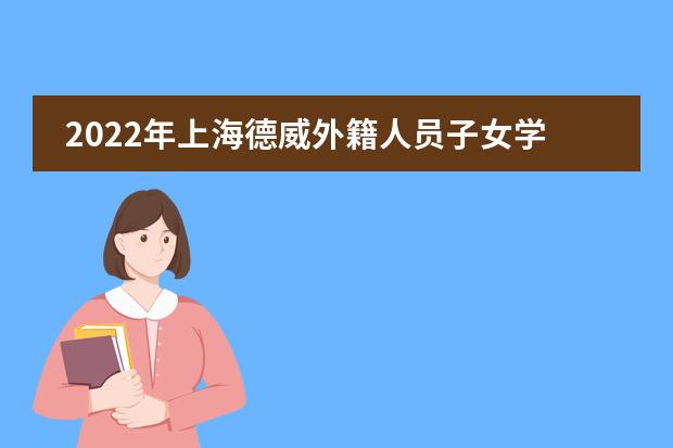 2022年上海德威外籍人员子女学校开放日(浦西)即将结束,欢迎报名