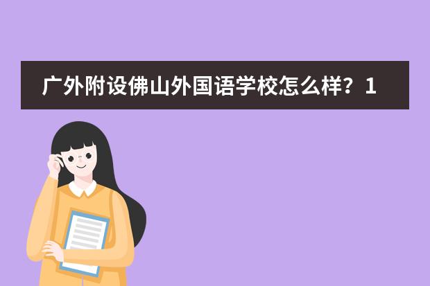 广外附设佛山外国语学校怎么样？12年制优质学校