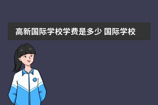 高新国际学校学费是多少 国际学校学费一年多少