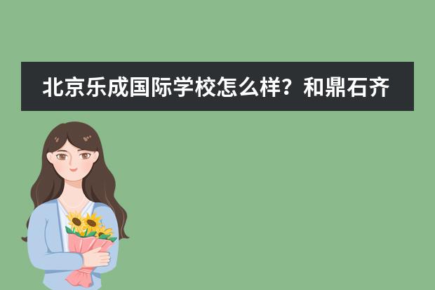 北京乐成国际学校怎么样?和鼎石齐名的老牌国际学校!