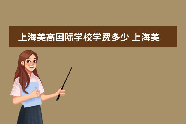 上海美高国际学校学费多少 上海美高国际学校收费