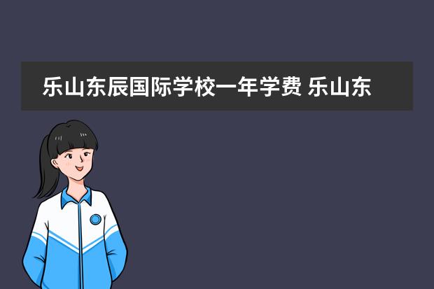 乐山东辰国际学校一年学费 乐山东辰和博瑞特哪个好