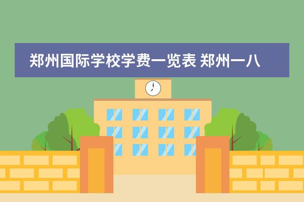郑州国际学校学费一览表 郑州一八联合国际学校学费
