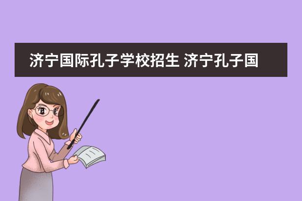 济宁国际孔子学校招生 济宁孔子国际学校学费多少
