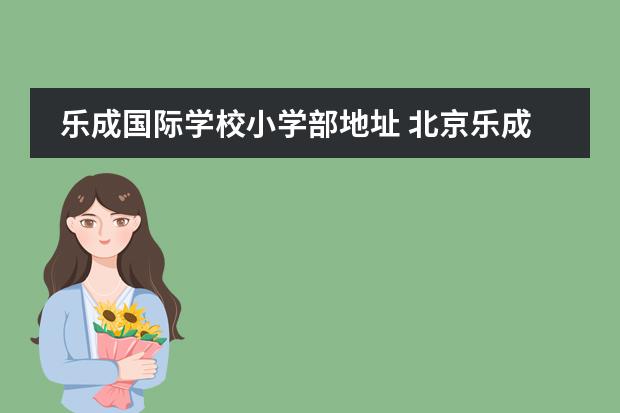 乐成国际学校小学部地址 北京乐成国际学校的问题