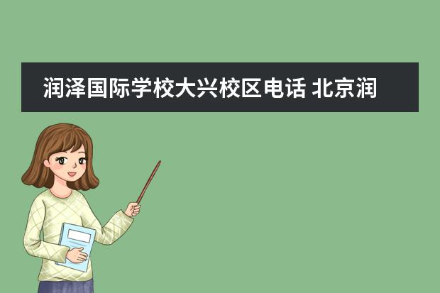 润泽国际学校大兴校区电话 北京润泽国际学校现状