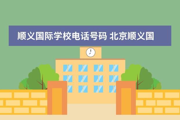 顺义国际学校电话号码 北京顺义国际学校学费