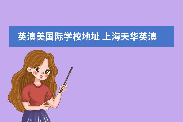 英澳美国际学校地址 上海天华英澳美学校乱吗