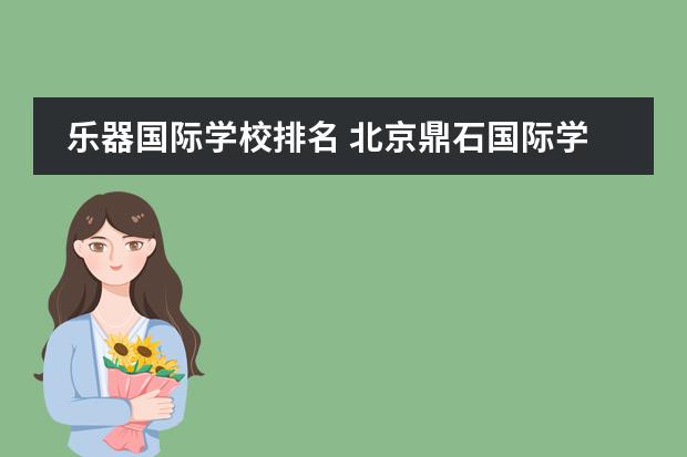 乐器国际学校排名 北京鼎石国际学校怎么样?