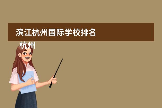 滨江杭州国际学校排名
杭州
国际学校
有:杭州师范大学附属中学国际部,杭州仁和外国语学校,富阳中学国际部,杭州外国语学校剑桥高中,
杭州绿城育华学校
,杭州绿城育华小学,浙江
常春藤
国际学校,杭州四中国际部。