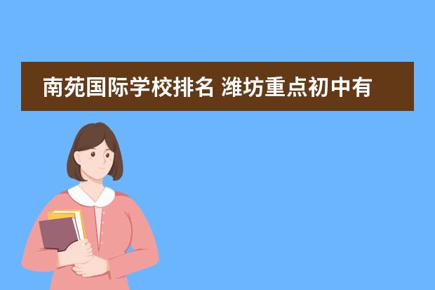 南苑国际学校排名 潍坊重点初中有哪些?