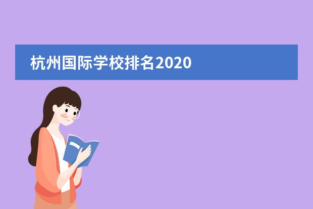 杭州国际学校排名2020
杭州
国际学校
有:杭州师范大学附属中学国际部,杭州仁和外国语学校,富阳中学国际部,杭州外国语学校剑桥高中,
杭州绿城育华学校
,杭州绿城育华小学,浙江
常春藤
国际学校,杭州四中国际部。