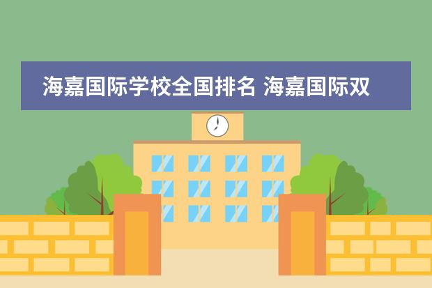 海嘉国际学校全国排名 海嘉国际双语学校怎么样?能介绍下吗?