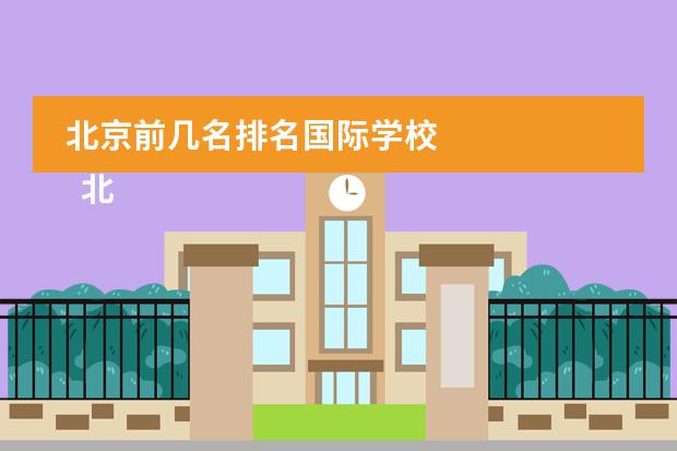 北京前几名排名国际学校 
  北京爱迪国际学校
 