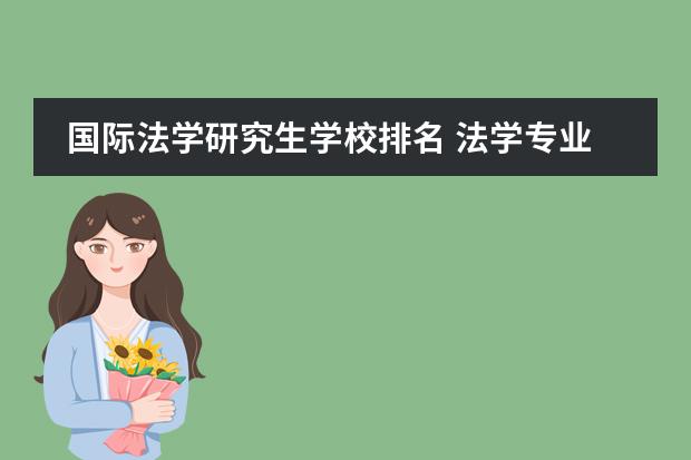 国际法学研究生学校排名 法学专业研究生大学排名