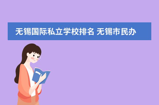 无锡国际私立学校排名 无锡市民办初中有哪些排名前十名?