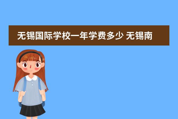 无锡国际学校一年学费多少 无锡南外国王国际学校学费多少?