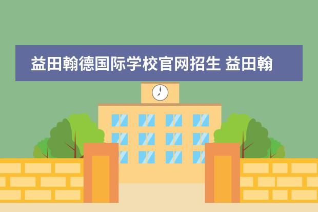 益田翰德国际学校官网招生 益田翰德学校怎么样