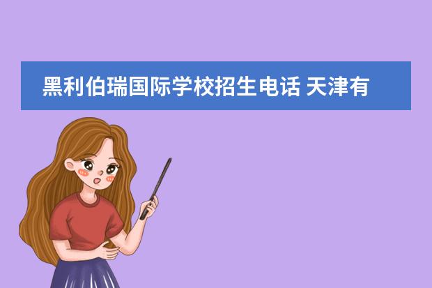 黑利伯瑞国际学校招生电话 天津有什么国际学校