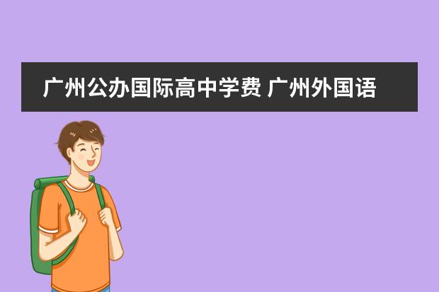 广州公办国际高中学费 广州外国语学校学费是多少