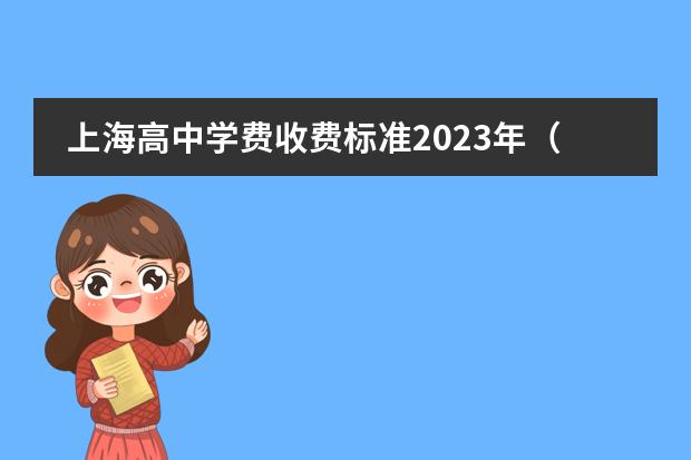 上海高中学费收费标准2023年（上海民办高中学费收费标准）