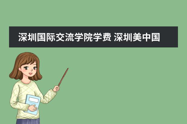深圳国际交流学院学费 深圳美中国际高中费用? 深圳国际高中学费