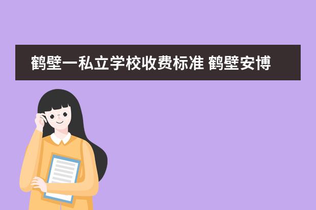 鹤壁一私立学校收费标准 鹤壁安博外国语学校是公办还是私立