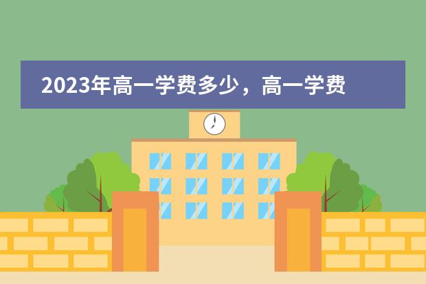 2023年高一学费多少,高一学费多少钱2023年?