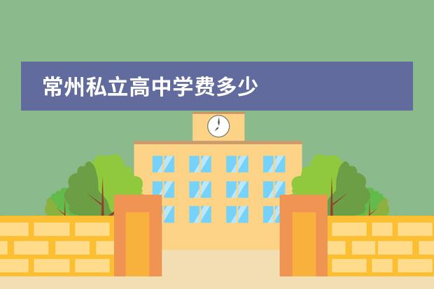 常州私立高中学费多少