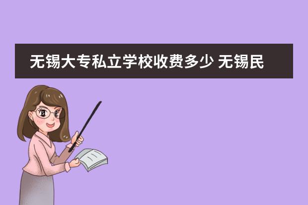 无锡大专私立学校收费多少 无锡民办大专院校有哪些