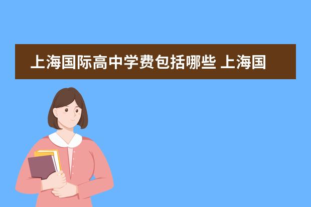 上海国际高中学费包括哪些 上海国际学校的学费