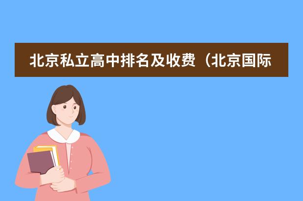 北京私立高中排名及收费(北京国际部高中学费)