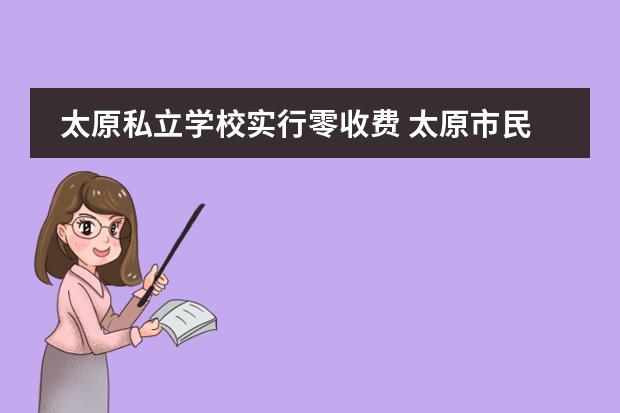 太原私立学校实行零收费 太原市民办学校政府补贴标准