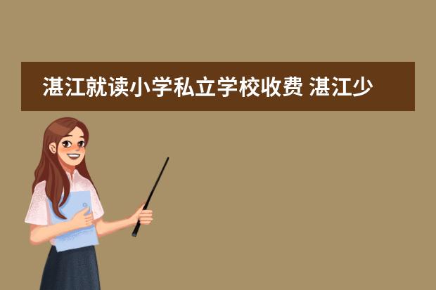 湛江就读小学私立学校收费 湛江少林学校学费