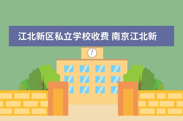 江北新区私立学校收费 南京江北新区七里河中学是什么学校