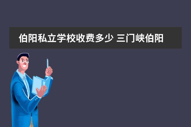 伯阳私立学校收费多少 三门峡伯阳中学怎么样