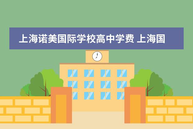 上海诺美国际学校高中学费 上海国际学校学费