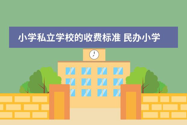 小学私立学校的收费标准 民办小学学费一般是多少