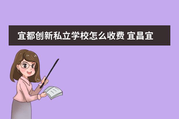 宜都创新私立学校怎么收费 宜昌宜都创新实验学校教学条件怎么样