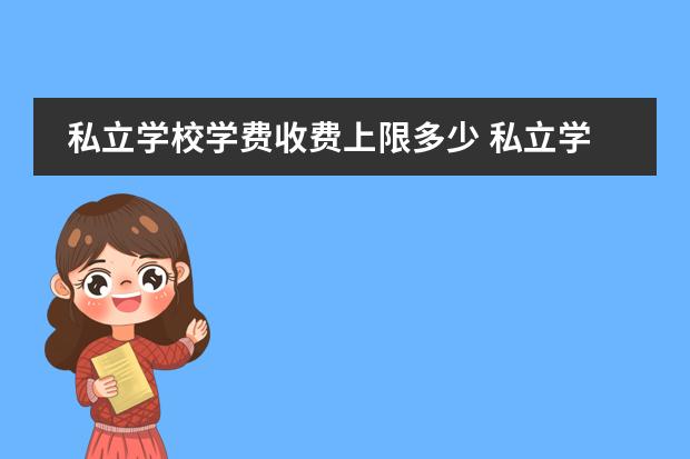 私立学校学费收费上限多少 私立学校学费国家有规定吗