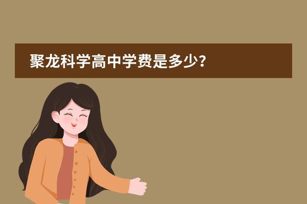 聚龙科学高中学费是多少?
