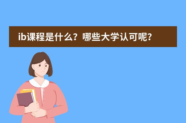 ib课程是什么?哪些大学认可呢?